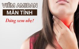 Viêm amidan mãn tính - Triệu chứng nhận biết & Cách điều trị hiệu quả, triệt để