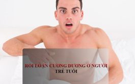 Rối loạn cương dương ở người trẻ - Nguyên nhân khó ngờ và cách khắc phục hiệu quả nhất